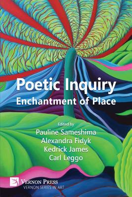 Poetic Inquiry: Enchantment of Place - Sameshima, Pauline (Editor), and Fidyk, Alexandra (Editor), and James, Kedrick (Editor)