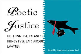 Poetic Justice: The Funniest, Meanest Things Ever Said about Lawyers
