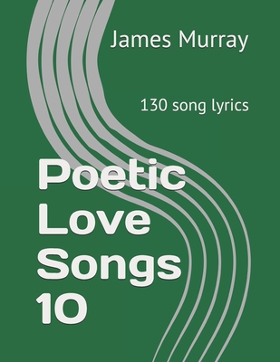 Poetic Love Songs 10: 130 song lyrics - Murray, James