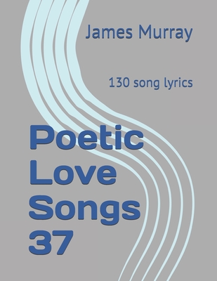 Poetic Love Songs 37: 130 song lyrics - Murray, James