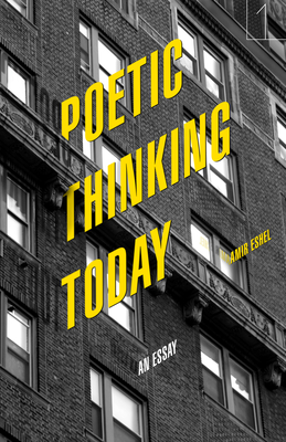 Poetic Thinking Today: An Essay - Eshel, Amir