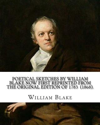 Poetical sketches by William Blake now first reprinted from the original edition of 1783 (1868). By: William Blake: Edited By: R. H. Shepherd (1842-1895) was an English bibliographer. - Shepherd, R H, and Blake, William