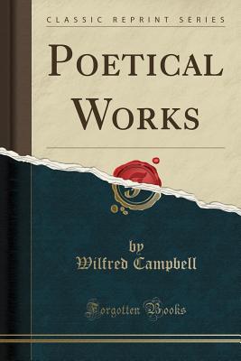 Poetical Works (Classic Reprint) - Campbell, Wilfred