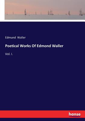 Poetical Works Of Edmond Waller: Vol. I. - Waller, Edmund