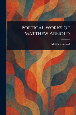 Poetical Works of Matthew Arnold - Arnold, Matthew