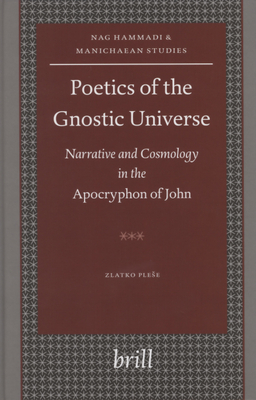 Poetics of the Gnostic Universe: Narrative and Cosmology in the Apocryphon of John - Plese, Zlatko