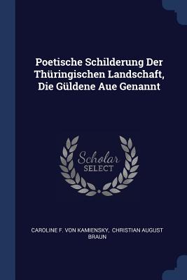 Poetische Schilderung Der Thringischen Landschaft, Die Gldene Aue Genannt - Caroline F Von Kamiensky (Creator), and Christian August Braun (Creator)