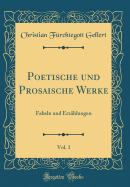 Poetische Und Prosaische Werke, Vol. 1: Fabeln Und Erzhlungen (Classic Reprint)