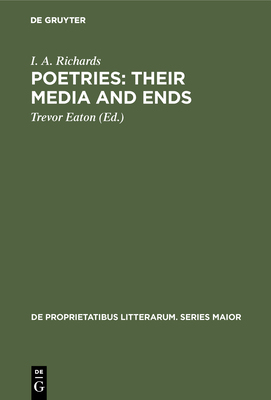 Poetries: Their Media and Ends: A Collection of Essays by I. A. Richards Published to Celebrate His 80th Birthday - Richards, I a, and Eaton, Trevor (Editor)