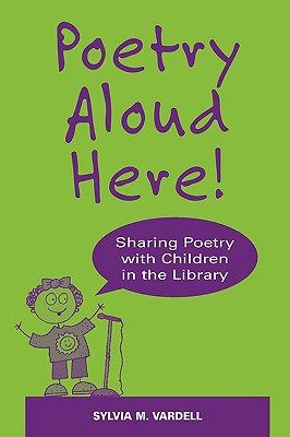 Poetry Aloud Here!: Sharing Poetry with Children in the Library - Vardell, Sylvia M