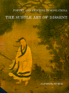 Poetry and Painting in Song China: The Subtle Art of Dissent