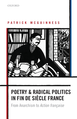 Poetry and Radical Politics in fin de sicle France: From Anarchism to Action franaise - McGuinness, Patrick