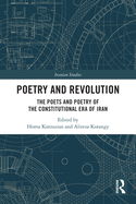 Poetry and Revolution: The Poets and Poetry of the Constitutional Era of Iran