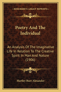 Poetry and the Individual; An Analysis of the Imaginative Life in Relation to the Creative Spirit in Man and Nature