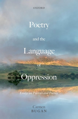 Poetry and the Language of Oppression: Essays on Politics and Poetics - Bugan, Carmen