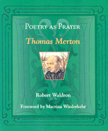 Poetry as Prayer: Thomas Merton - Waldron, Robert G, and Wiederkehr, Macrina, O.S.B. (Foreword by)