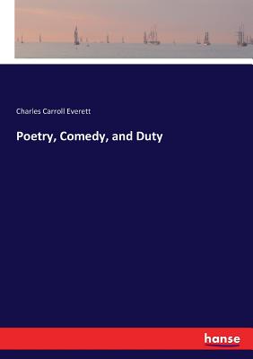 Poetry, Comedy, and Duty - Everett, Charles Carroll