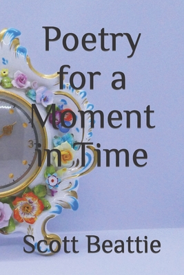 Poetry for a Moment in Time - Beattie, Scott David