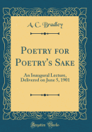 Poetry for Poetry's Sake: An Inaugural Lecture, Delivered on June 5, 1901 (Classic Reprint)