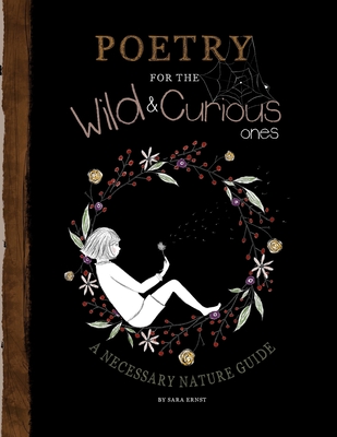 Poetry for the Wild & Curious Ones: A Necessary Nature Guide - Ernst, Sara