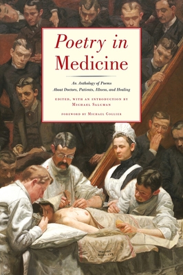 Poetry in Medicine: An Anthology of Poems about Doctors, Patients, Illness and Healing - Salcman, Michael, M.D., FACS (Editor), and Collier, Michael (Foreword by)