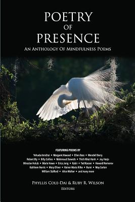 Poetry of Presence: An Anthology of Mindfulness Poems - Cole-Dai, Phyllis (Editor), and Wilson, Ruby R (Editor)