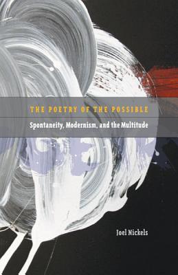 Poetry of the Possible: Spontaneity, Modernism, and the Multitude - Nickels, Joel