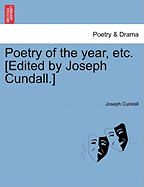 Poetry of the Year, Etc. [Edited by Joseph Cundall.]