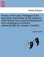 Poetry of the Year. Passages from the Poets Descriptive of the Seasons. with Twenty-Two Coloured Illustrations from Drawings by Eminent Artists.[Edited by Joseph Cundall.]