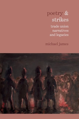 Poetry & Strikes: Trade Union Narratives and Legacies - James, Michael