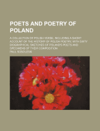 Poets and Poetry of Poland: A Collection of Polish Verse, Including a Short Account of the History of Polish Poetry, with Sixty Biographical Sketches of Poland's Poets and Specimens of Their Composition