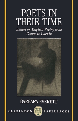 Poets in Their Time: Essays on English Poetry from Donne to Larkin - Everett, Barbara