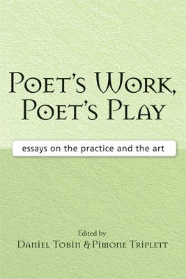 Poet's Work, Poet's Play: Essays on the Practice and the Art - Tobin, Daniel (Editor), and Triplett, Pimone (Editor)