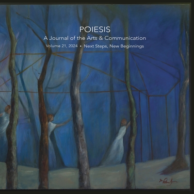 Poiesis: A Journal of the Arts & Communication Volume 21, 2024 Next Steps, New Beginnings: A Journal of the Arts & Communication Volume 21, 2024 - Levine, Stephen K (Editor), and Briggs, Kristin, and Farr, Sarah