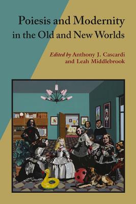 Poiesis And Modernity In The Old And New Worlds - Cascardi, Anthony J. (Editor), and Middlebrook, Leah (Editor)