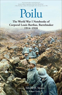 Poilu: The World War I Notebooks of Corporal Louis Barthas, Barrelmaker, 1914-1918 - Barthas, Louis, and Strauss, Edward M (Translated by), and Cazals, Rmy (Introduction by)