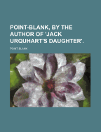 Point-Blank, by the Author of 'Jack Urquhart's Daughter'