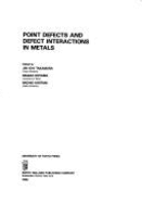 Point Defects and Defect Interactions in Metals: Proceedings of the 5th Yamada Conference on Point Defects and Defect Interactions in Metals