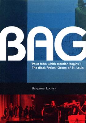 Point from Which Creation Begins: BAG: The Black Artist's Group of St. Louis - Looker, Benjamin
