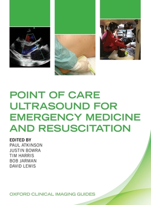 Point of Care Ultrasound for Emergency Medicine and Resuscitation - Atkinson, Paul (Editor), and Bowra, Justin (Editor), and Harris, Tim (Editor)