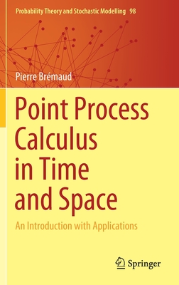 Point Process Calculus in Time and Space: An Introduction with Applications - Brmaud, Pierre