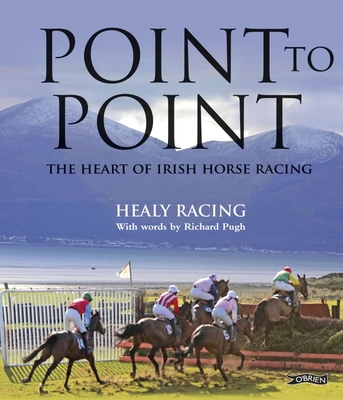 Point to Point: The Heart of Irish Horse Racing - Healy Racing, and Pugh, Richard