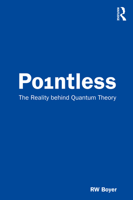 Pointless: The Reality behind Quantum Theory - Boyer, RW