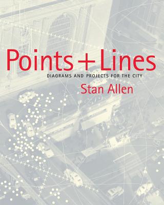 Points and Lines: Diagrams and Projects for the City - Allen, Stan