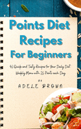 Points Diet Recipes for Beginners: 46 Quick and Tasty Recipes for Your Daily Diet. Weekly Menu with 26 Points each Day