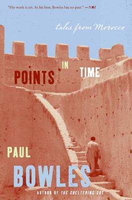Points in Time: Tales from Morocco - Bowles, Paul