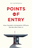 Points of Entry: How Canada's Immigration Officers Decide Who Gets in