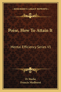 Poise, How to Attain It: Mental Efficiency Series V1