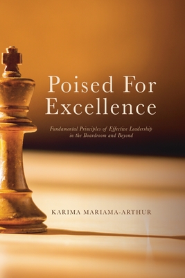 Poised for Excellence: Fundamental Principles of Effective Leadership in the Boardroom and Beyond - Mariama-Arthur, Karima