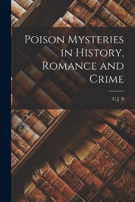 Poison Mysteries in History, Romance and Crime - Thompson, C J S 1862-1943